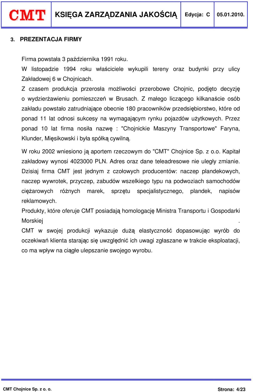 Z małego liczącego kilkanaście osób zakładu powstało zatrudniające obecnie 180 pracowników przedsiębiorstwo, które od ponad 11 lat odnosi sukcesy na wymagającym rynku pojazdów użytkowych.