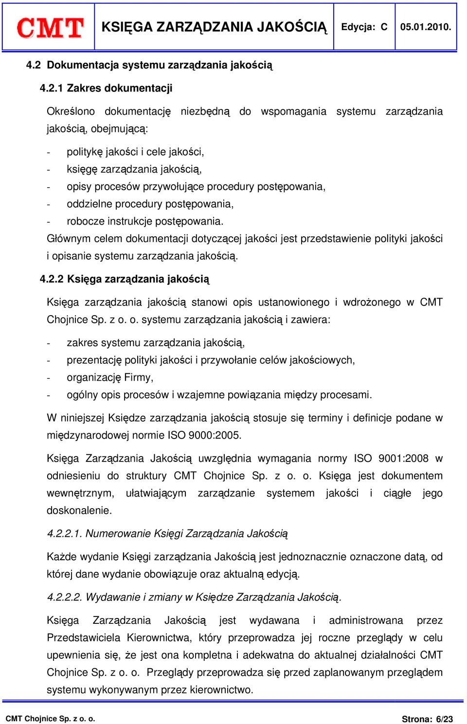 Głównym celem dokumentacji dotyczącej jakości jest przedstawienie polityki jakości i opisanie systemu zarządzania jakością. 4.2.