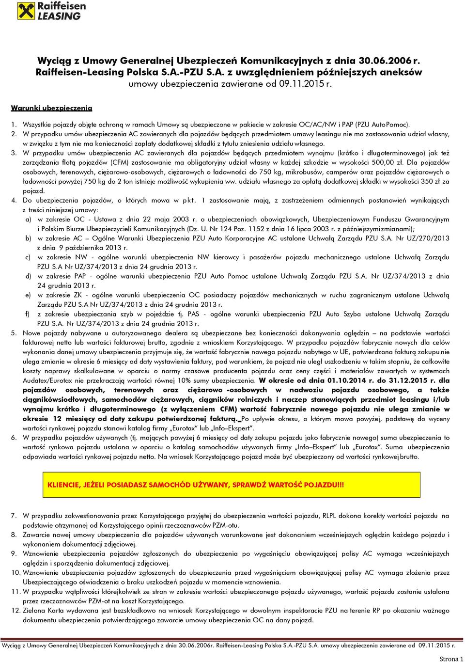 W przypadku umów ubezpieczenia AC zawieranych dla pojazdów będących przedmiotem umowy leasingu nie ma zastosowania udział własny, w związku z tym nie ma konieczności zapłaty dodatkowej składki z