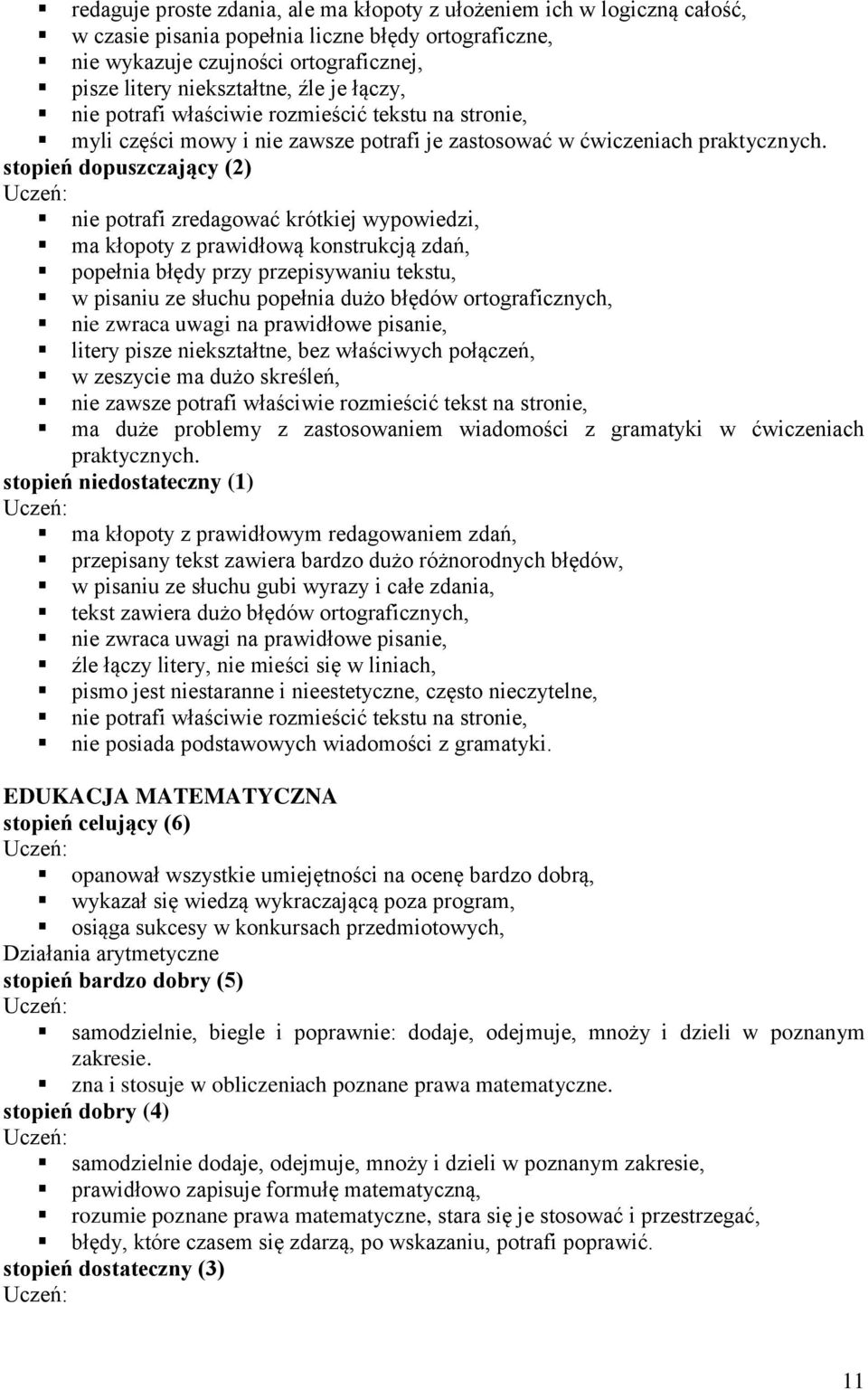 nie potrafi zredagować krótkiej wypowiedzi, ma kłopoty z prawidłową konstrukcją zdań, popełnia błędy przy przepisywaniu tekstu, w pisaniu ze słuchu popełnia dużo błędów ortograficznych, nie zwraca