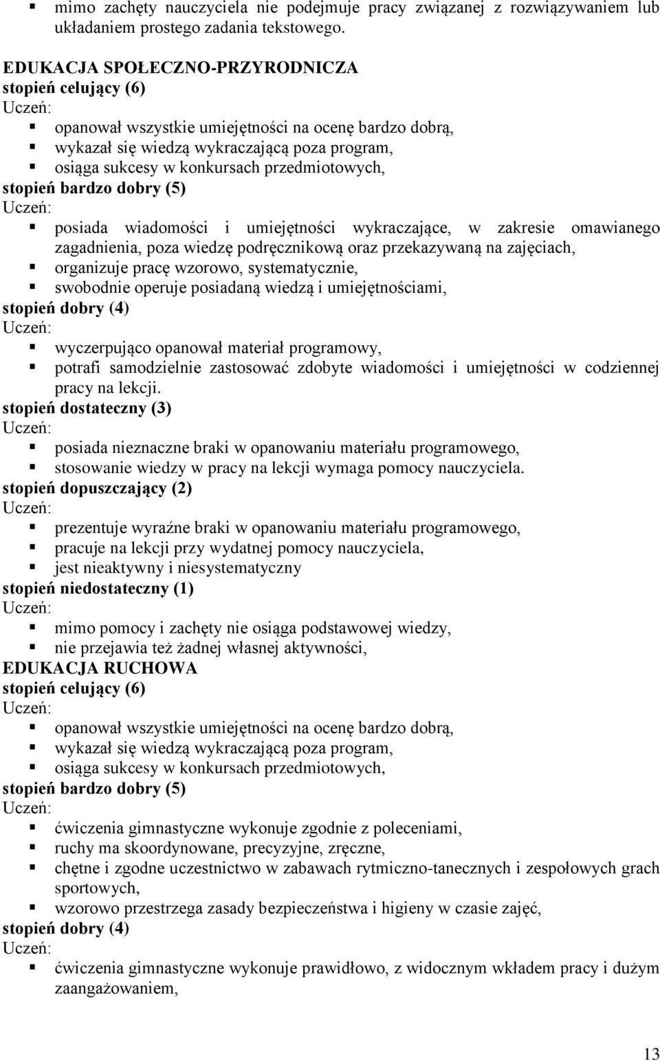 stopień bardzo dobry (5) posiada wiadomości i umiejętności wykraczające, w zakresie omawianego zagadnienia, poza wiedzę podręcznikową oraz przekazywaną na zajęciach, organizuje pracę wzorowo,