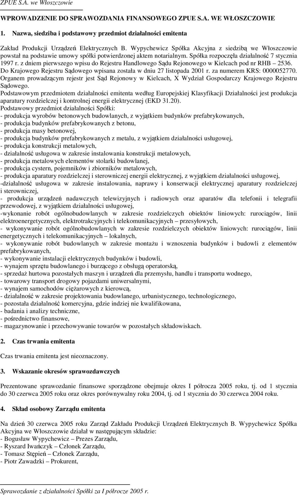 z dniem pierwszego wpisu do Rejestru Handlowego Sdu Rejonowego w Kielcach pod nr RHB 2536. Do Krajowego Rejestru Sdowego wpisana została w dniu 27 listopada 2001 r. za numerem KRS: 0000052770.