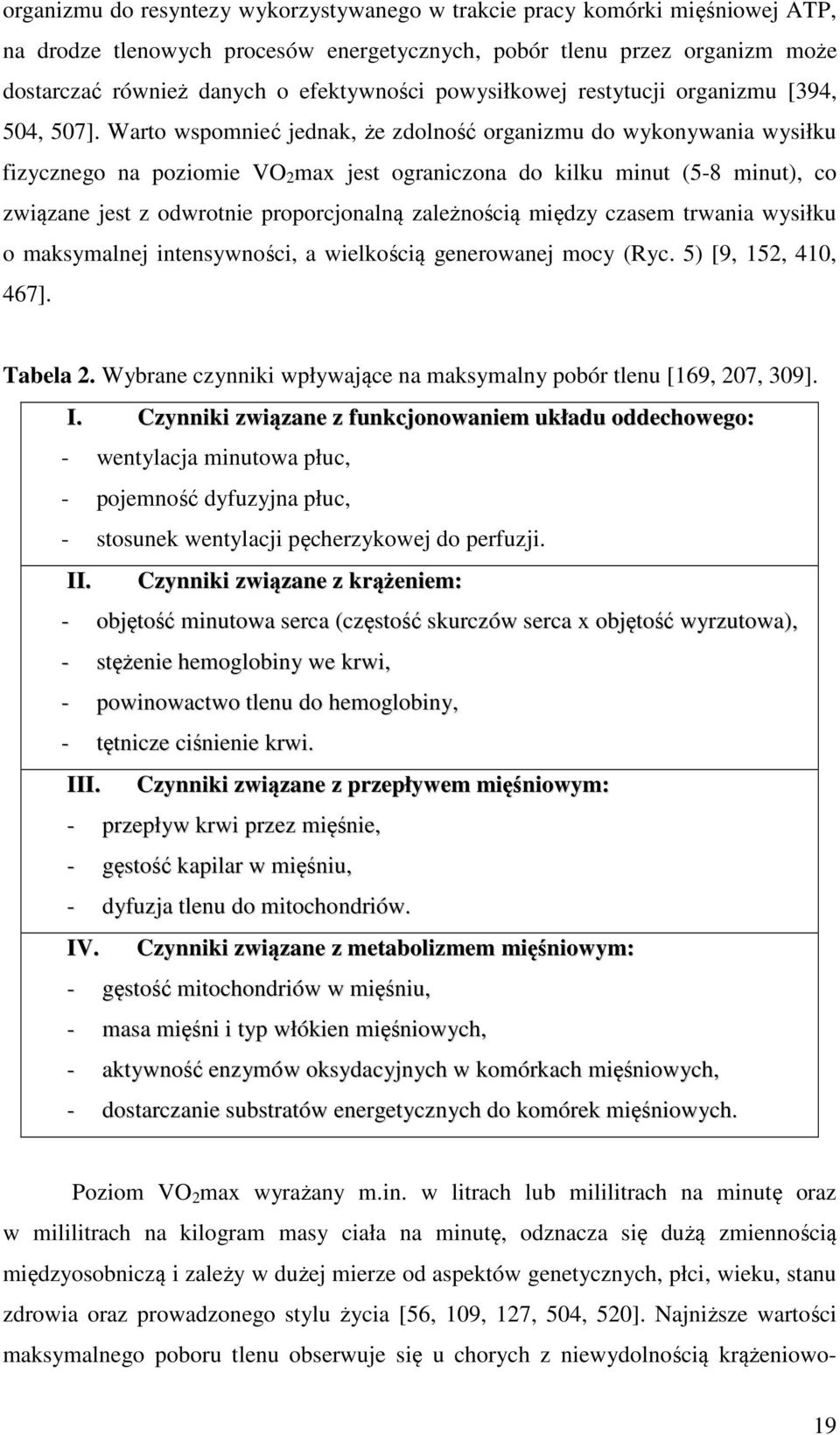 Warto wspomnieć jednak, że zdolność organizmu do wykonywania wysiłku fizycznego na poziomie VO 2 max jest ograniczona do kilku minut (5-8 minut), co związane jest z odwrotnie proporcjonalną