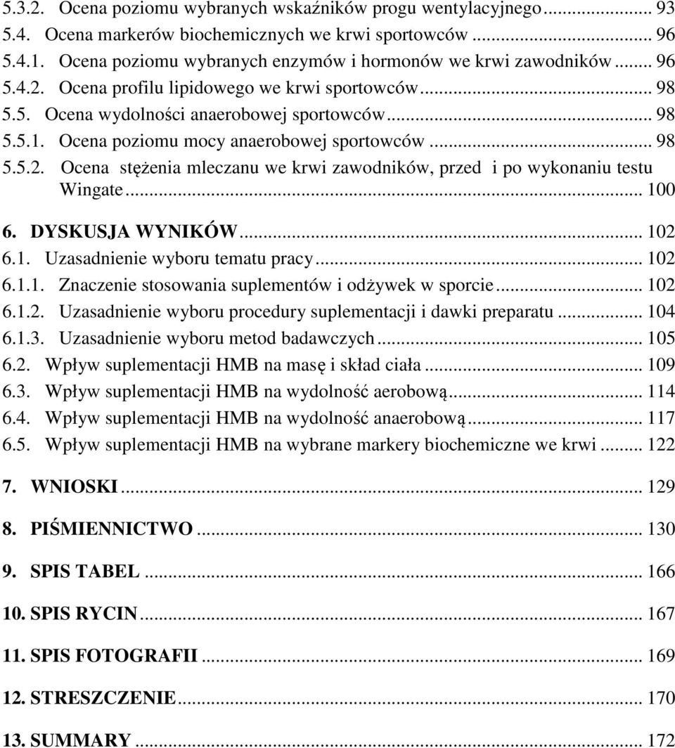 .. 100 6. DYSKUSJA WYNIKÓW... 102 6.1. Uzasadnienie wyboru tematu pracy... 102 6.1.1. Znaczenie stosowania suplementów i odżywek w sporcie... 102 6.1.2. Uzasadnienie wyboru procedury suplementacji i dawki preparatu.