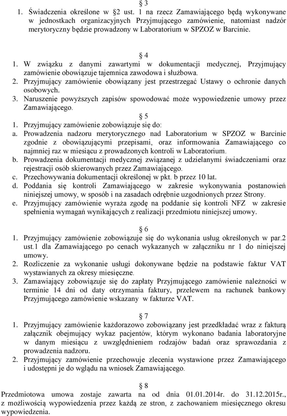 W związku z danymi zawartymi w dokumentacji medycznej, Przyjmujący zamówienie obowiązuje tajemnica zawodowa i służbowa. 2.