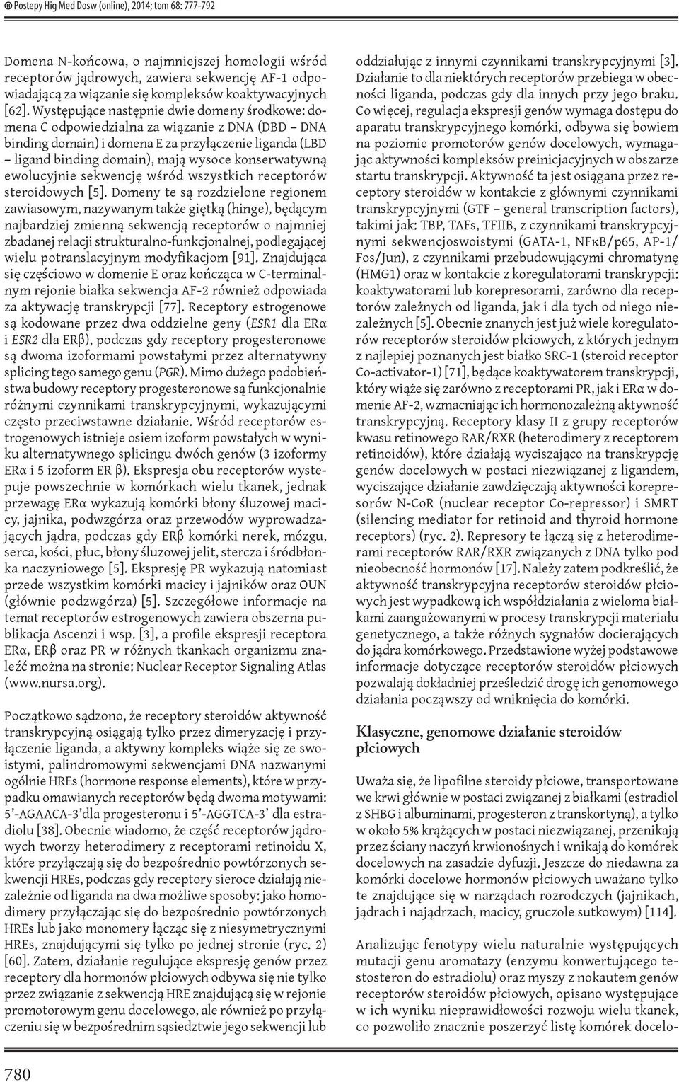 Występujące następnie dwie domeny środkowe: domena C odpowiedzialna za wiązanie z DNA (DBD DNA binding domain) i domena E za przyłączenie liganda (LBD ligand binding domain), mają wysoce