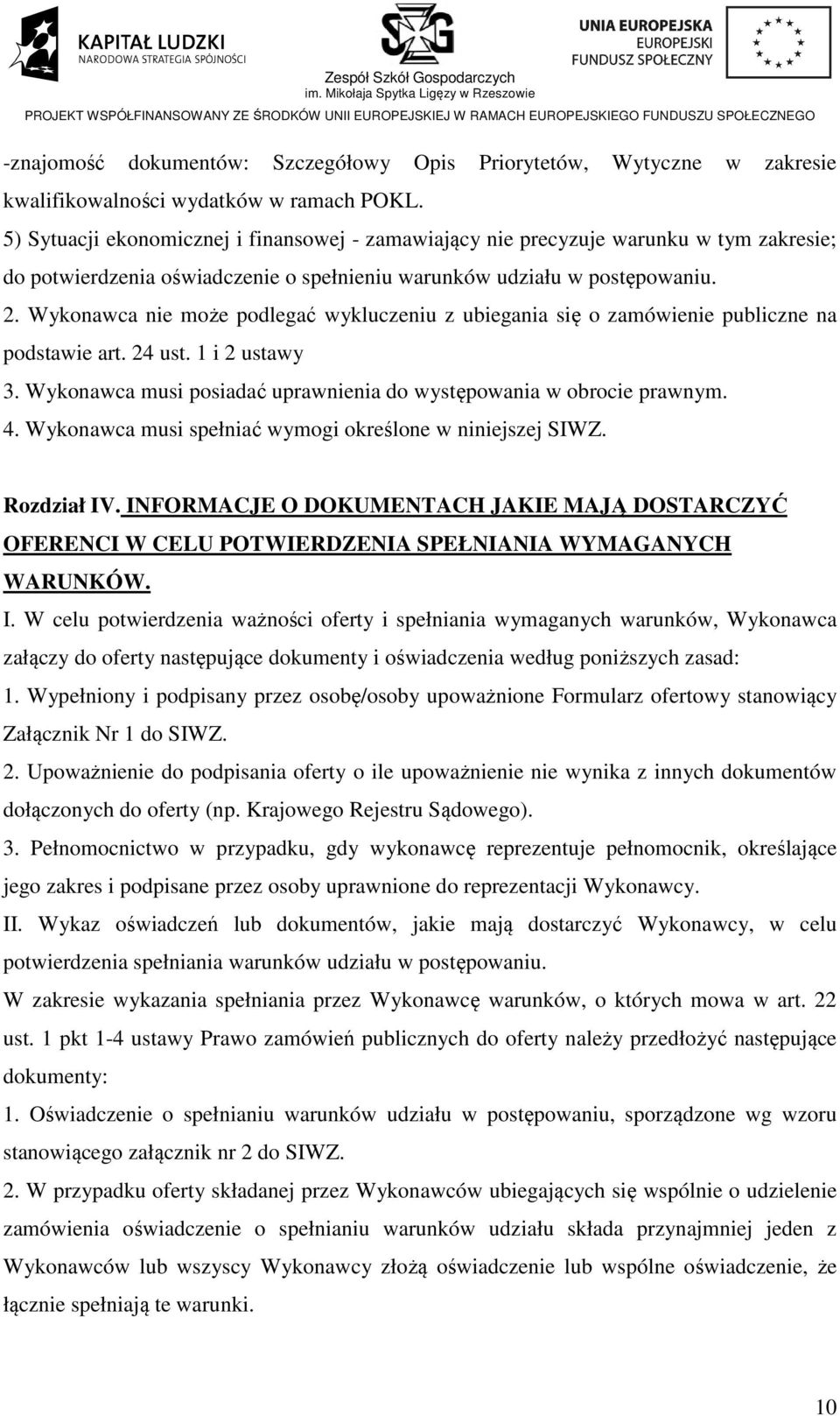 Wykonawca nie może podlegać wykluczeniu z ubiegania się o zamówienie publiczne na podstawie art. 24 ust. 1 i 2 ustawy 3. Wykonawca musi posiadać uprawnienia do występowania w obrocie prawnym. 4.