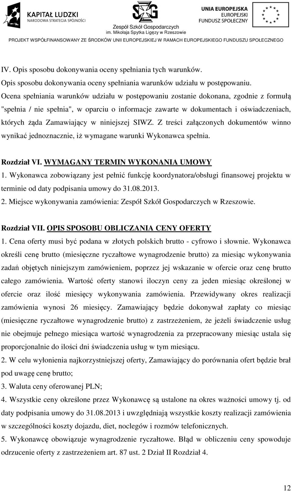 w niniejszej SIWZ. Z treści załączonych dokumentów winno wynikać jednoznacznie, iż wymagane warunki Wykonawca spełnia. Rozdział VI. WYMAGANY TERMIN WYKONANIA UMOWY 1.