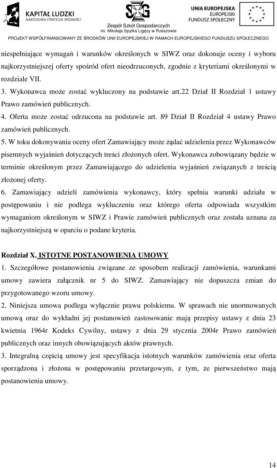 89 Dział II Rozdział 4 ustawy Prawo zamówień publicznych. 5. W toku dokonywania oceny ofert Zamawiający może żądać udzielenia przez Wykonawców pisemnych wyjaśnień dotyczących treści złożonych ofert.