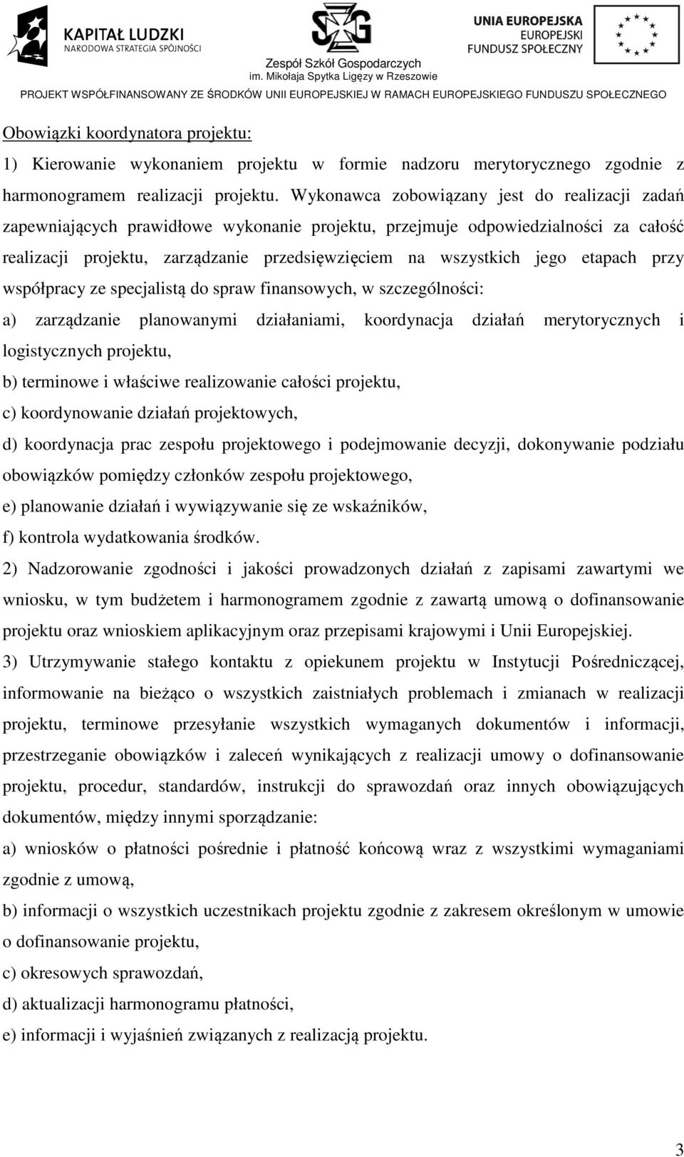 etapach przy współpracy ze specjalistą do spraw finansowych, w szczególności: a) zarządzanie planowanymi działaniami, koordynacja działań merytorycznych i logistycznych projektu, b) terminowe i