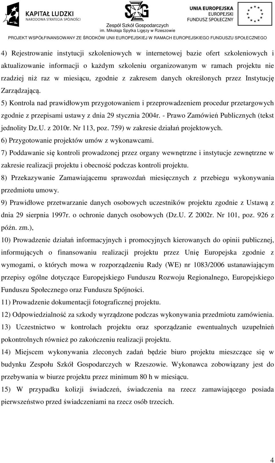 5) Kontrola nad prawidłowym przygotowaniem i przeprowadzeniem procedur przetargowych zgodnie z przepisami ustawy z dnia 29 stycznia 2004r. - Prawo Zamówień Publicznych (tekst jednolity Dz.U. z 2010r.