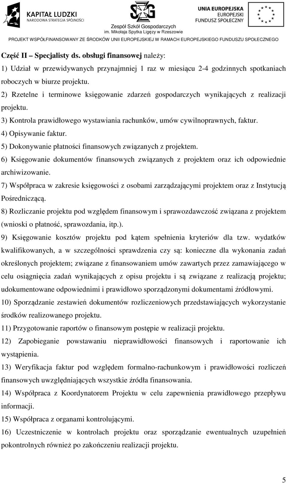 5) Dokonywanie płatności finansowych związanych z projektem. 6) Księgowanie dokumentów finansowych związanych z projektem oraz ich odpowiednie archiwizowanie.