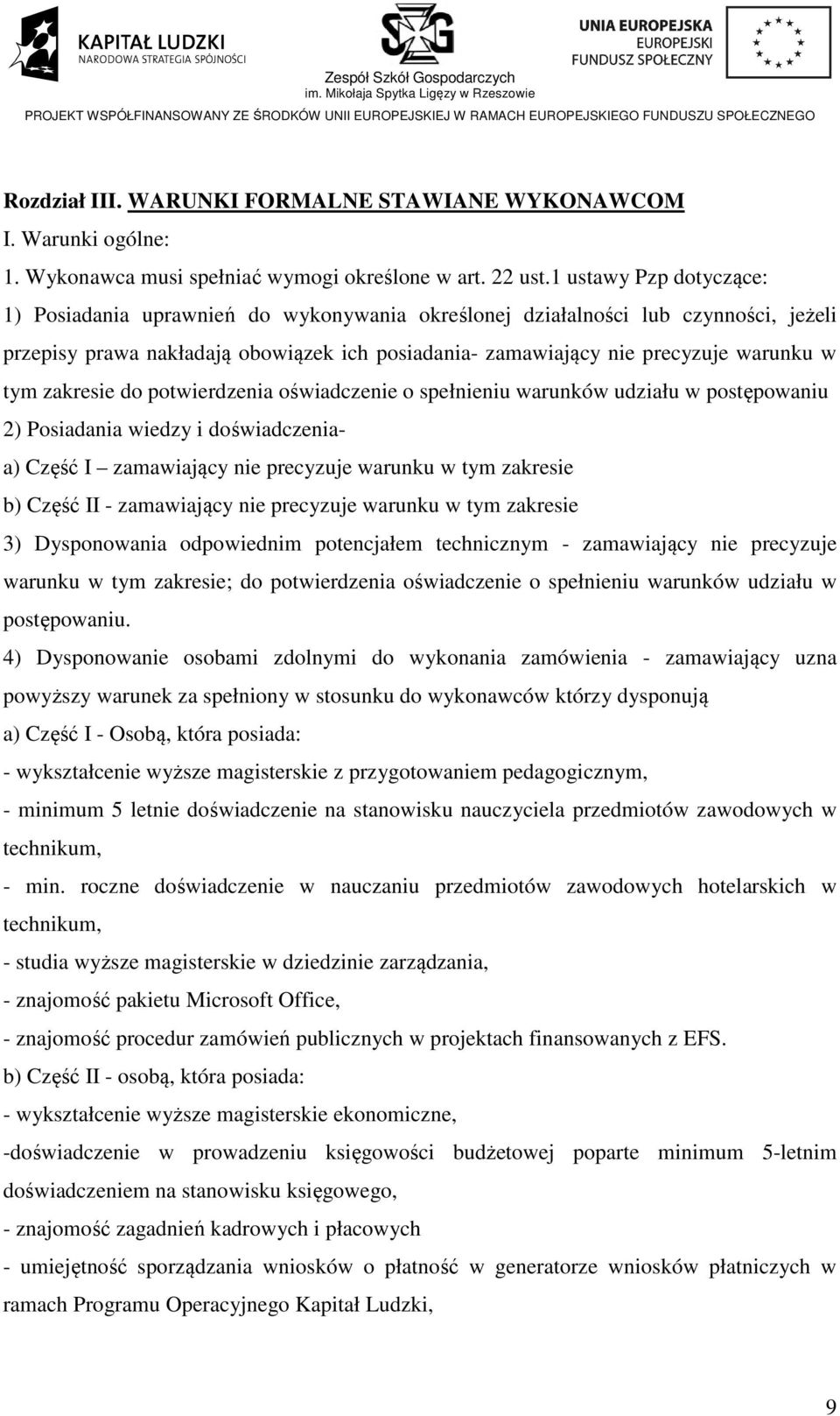 zakresie do potwierdzenia oświadczenie o spełnieniu warunków udziału w postępowaniu 2) Posiadania wiedzy i doświadczeniaa) Część I zamawiający nie precyzuje warunku w tym zakresie b) Część II -