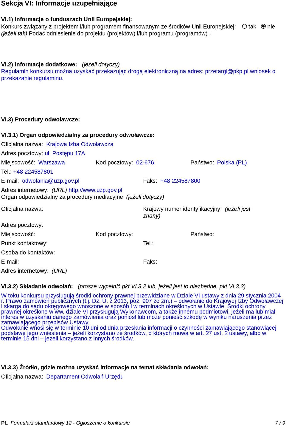 i/lub programu (programów) : VI.2) Informacje dodatkowe: (jeżeli dotyczy) Regulamin konkursu można uzyskać przekazując drogą elektroniczną na adres: przetargi@pkp.pl.wniosek o przekazanie regulaminu.