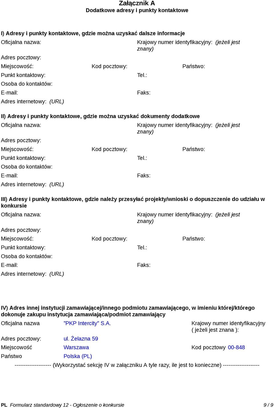 : Faks: II) Adresy i punkty kontaktowe, gdzie można uzyskać dokumenty dodatkowe Oficjalna nazwa: Adres pocztowy: Miejscowość: Kod pocztowy: Państwo: Punkt : Faks: III) Adresy i punkty kontaktowe,