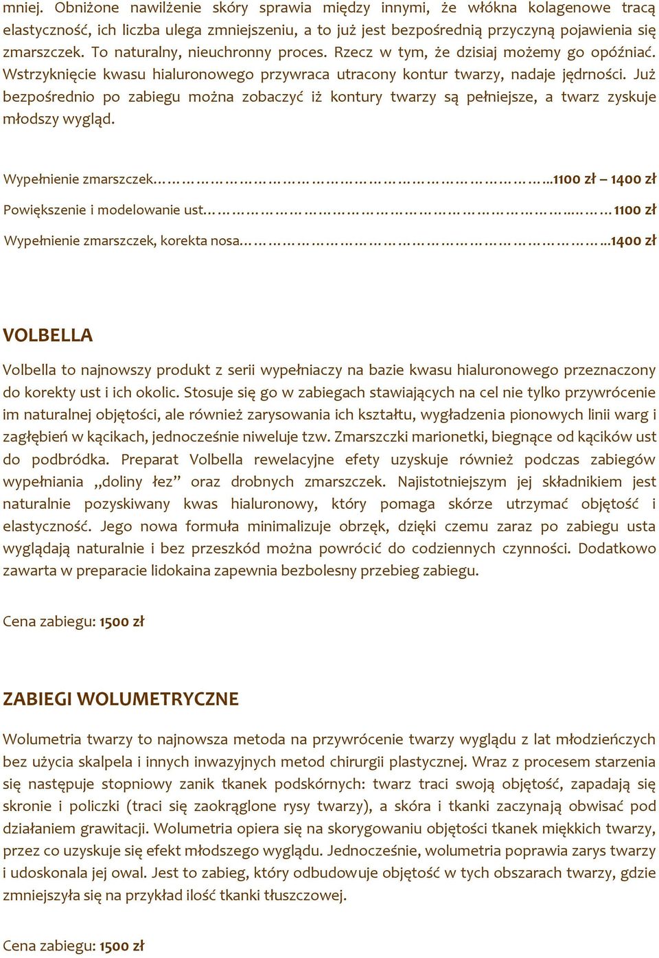 Już bezpośrednio po zabiegu można zobaczyć iż kontury twarzy są pełniejsze, a twarz zyskuje młodszy wygląd. Wypełnienie zmarszczek...1100 zł 1400 zł Powiększenie i modelowanie ust.