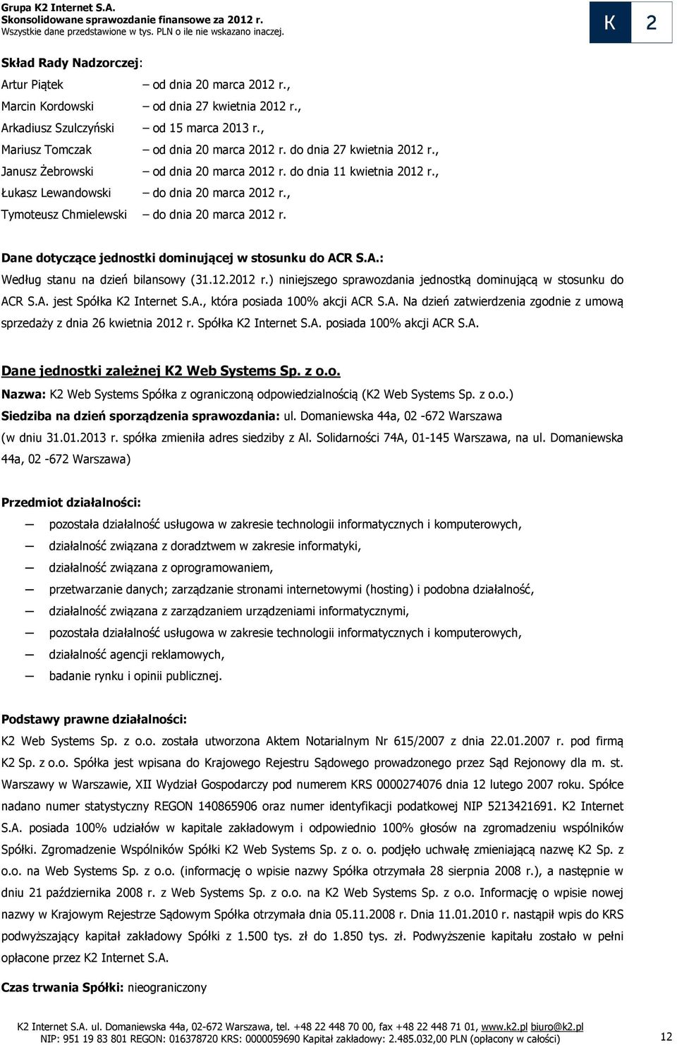 Dane dotyczące jednostki dominującej w stosunku do ACR S.A.: Według stanu na dzień bilansowy (31.12.2012 r.) niniejszego sprawozdania jednostką dominującą w stosunku do ACR S.A. jest Spółka K2 Internet S.