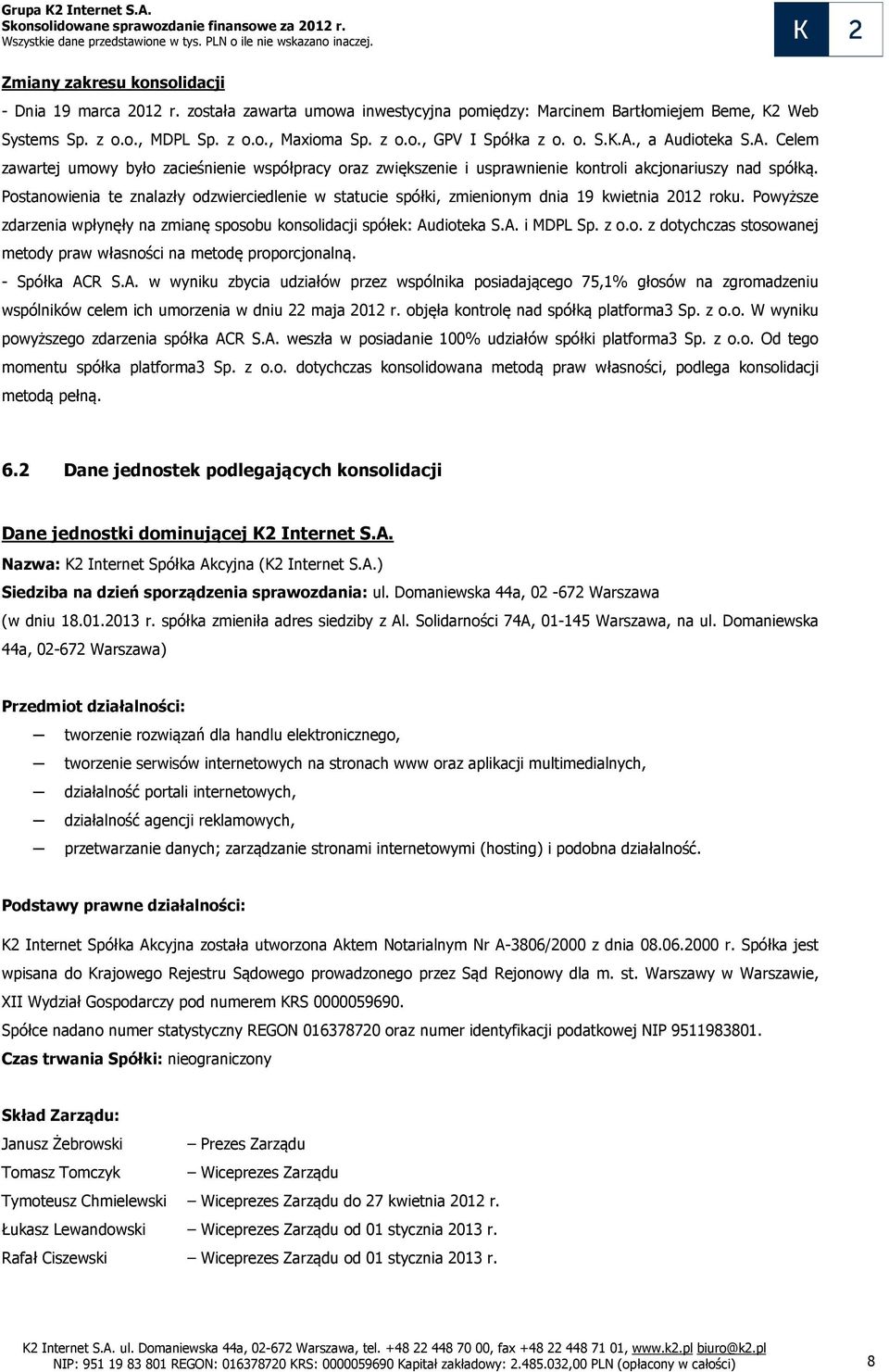 Postanowienia te znalazły odzwierciedlenie w statucie spółki, zmienionym dnia 19 kwietnia 2012 roku. Powyższe zdarzenia wpłynęły na zmianę sposobu konsolidacji spółek: Audioteka S.A. i MDPL Sp. z o.o. z dotychczas stosowanej metody praw własności na metodę proporcjonalną.