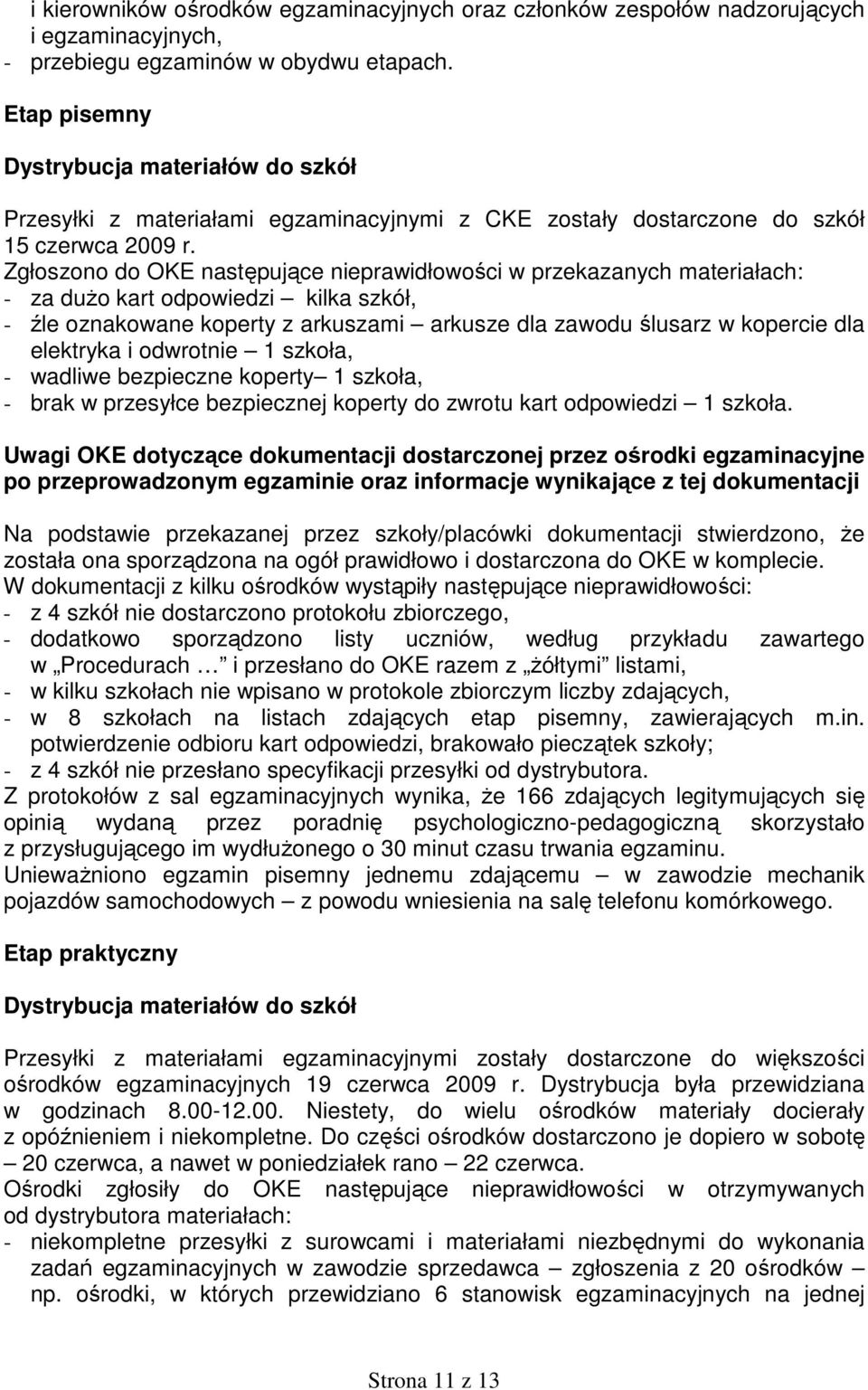 Zgłoszono do OKE następujące nieprawidłowości w przekazanych materiałach: - za duŝo kart odpowiedzi kilka szkół, - źle oznakowane koperty z arkuszami arkusze dla zawodu ślusarz w kopercie dla