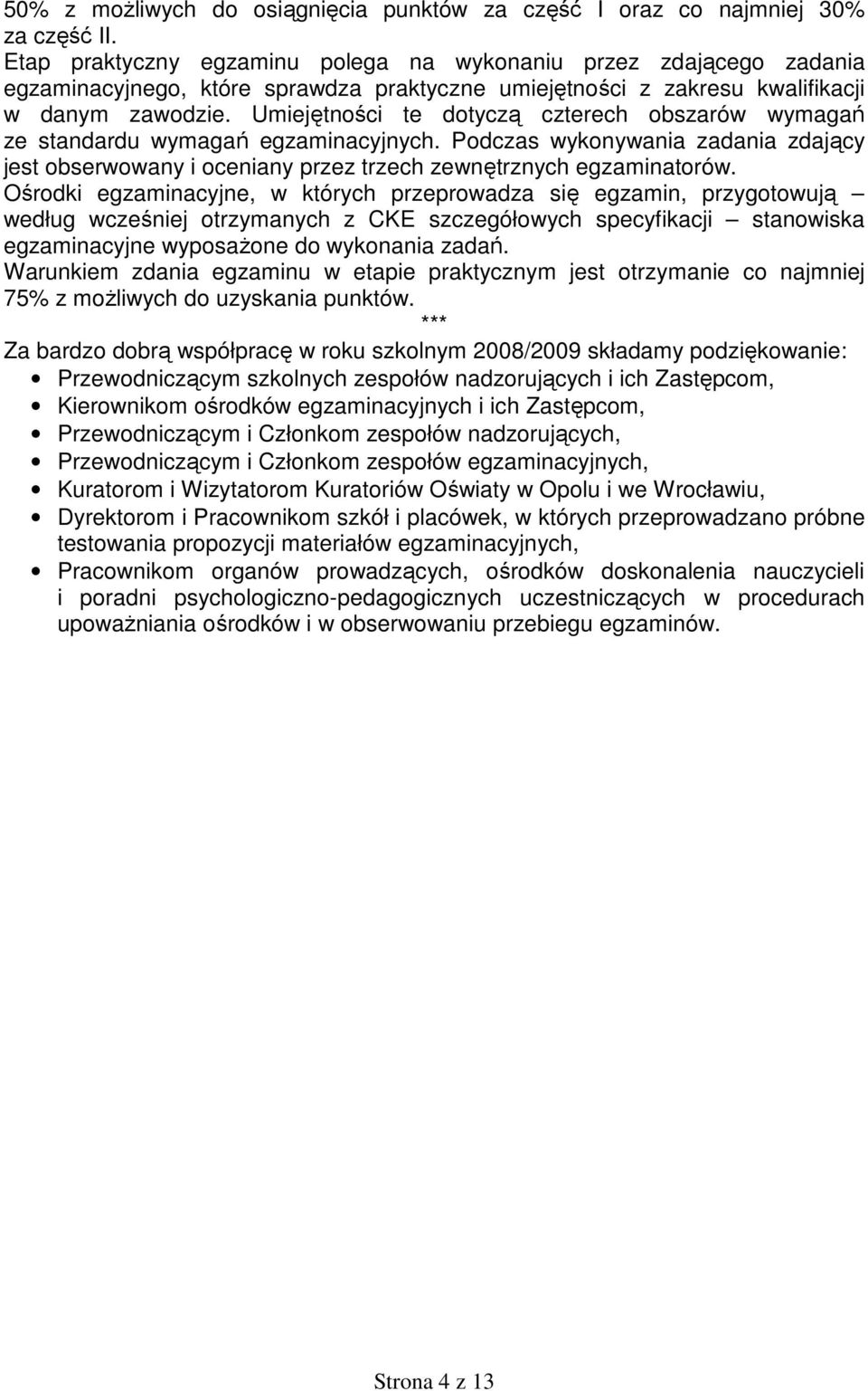 Umiejętności te dotyczą czterech obszarów wymagań ze standardu wymagań egzaminacyjnych. Podczas wykonywania zadania zdający jest obserwowany i oceniany przez trzech zewnętrznych egzaminatorów.