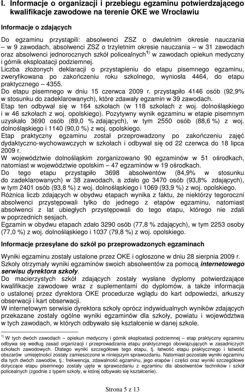 Liczba złoŝonych deklaracji o przystąpieniu do etapu pisemnego egzaminu, zweryfikowana po zakończeniu roku szkolnego, wyniosła 4464, do etapu praktycznego 4355.