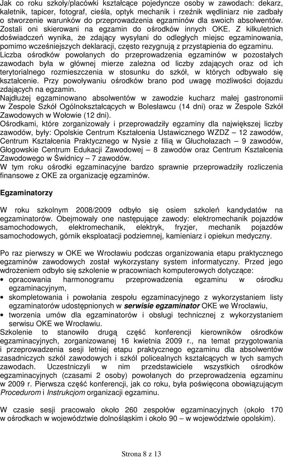 Z kilkuletnich doświadczeń wynika, Ŝe zdający wysyłani do odległych miejsc egzaminowania, pomimo wcześniejszych deklaracji, często rezygnują z przystąpienia do egzaminu.