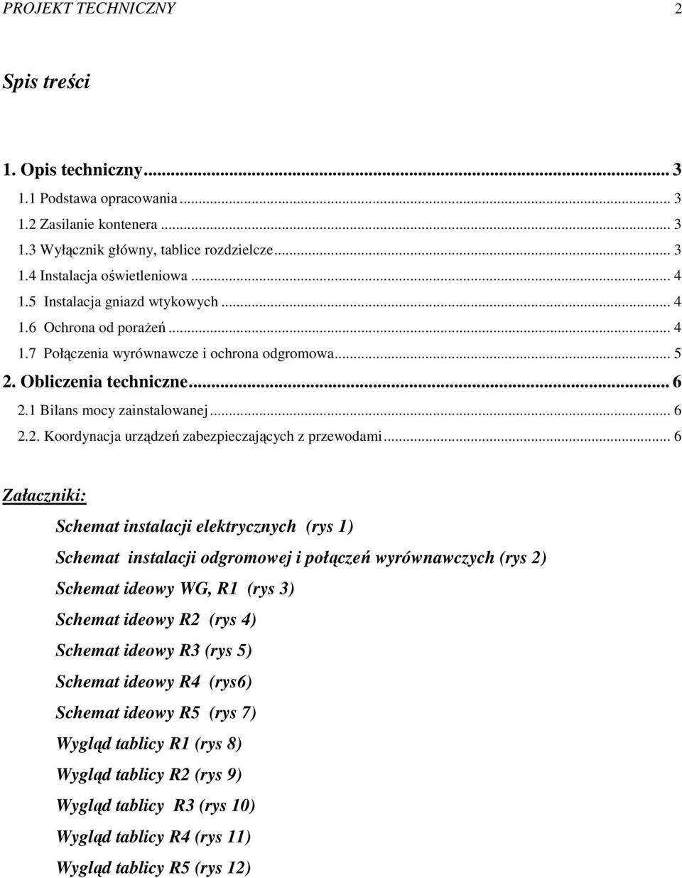 .. 6 Załaczniki: Schemat instalacji elektrycznych (rys 1) Schemat instalacji odgromowej i połączeń wyrównawczych (rys 2) Schemat ideowy WG, R1 (rys 3) Schemat ideowy R2 (rys 4) Schemat ideowy R3 (rys