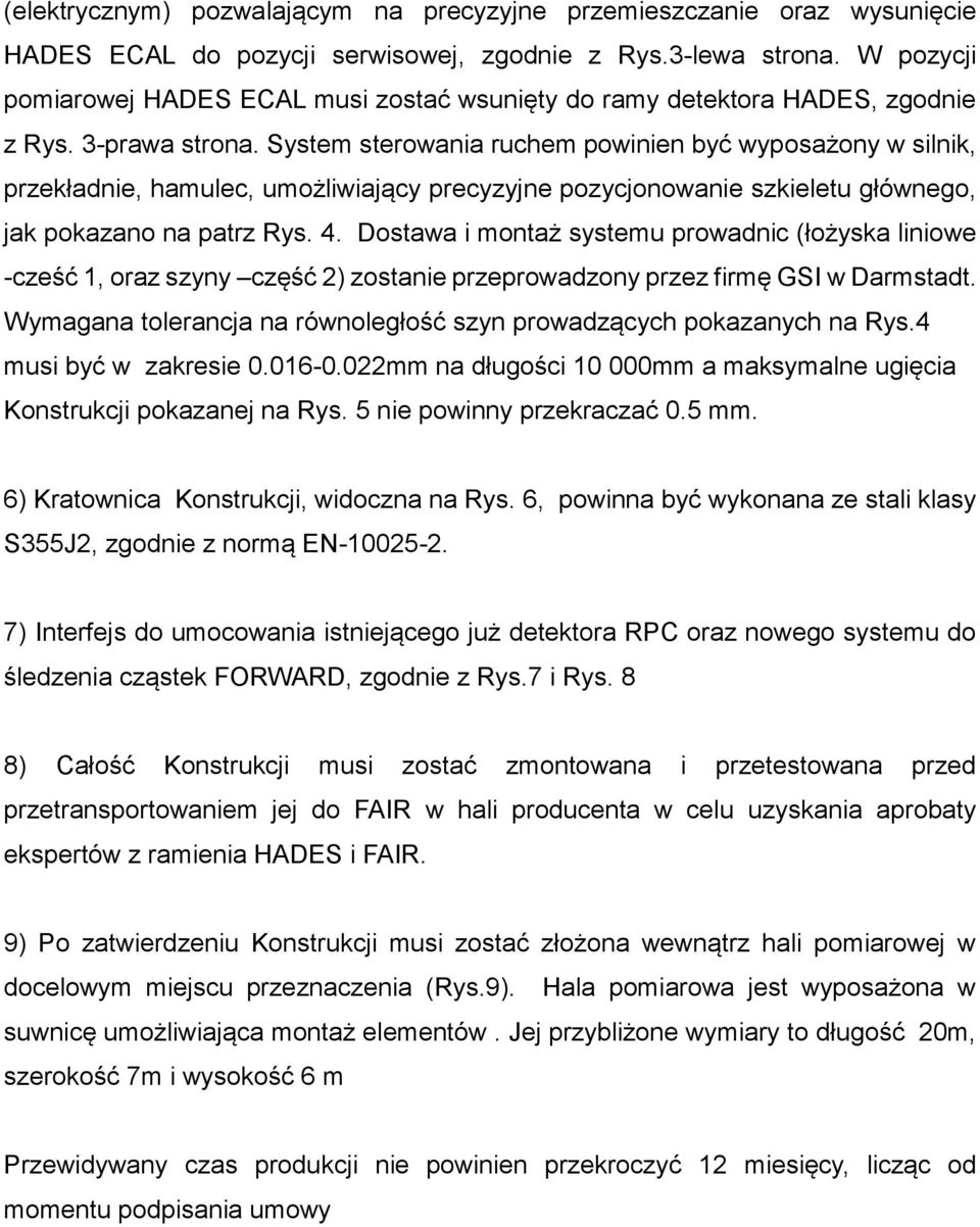 System sterowania ruchem powinien być wyposażony w silnik, przekładnie, hamulec, umożliwiający precyzyjne pozycjonowanie szkieletu głównego, jak pokazano na patrz Rys. 4.