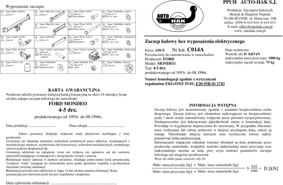 Gwarancja nie obejmuje natomiast uszkodzeń zawinionych przez nabywcę, wynikających z niewłaściwego montaŝu, uŝytkowania lub konserwacji, uszkodzeń mechanicznych, normalnego zuŝycia podczas