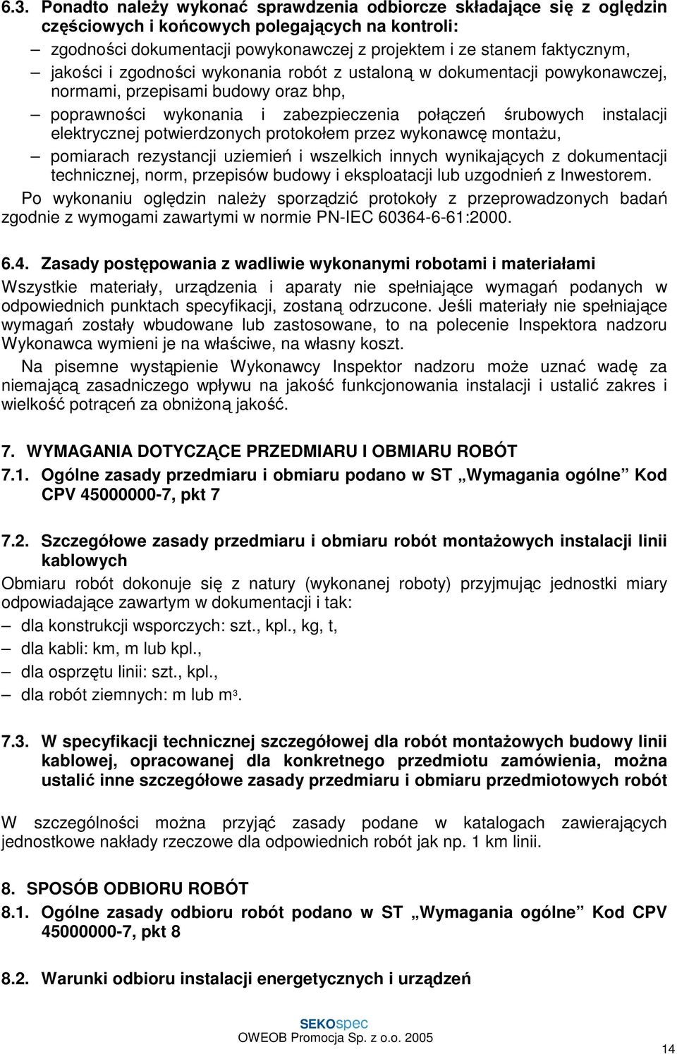 potwierdzonych protokołem przez wykonawcę montażu, pomiarach rezystancji uziemień i wszelkich innych wynikających z dokumentacji technicznej, norm, przepisów budowy i eksploatacji lub uzgodnień z