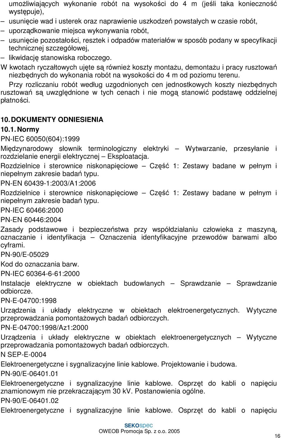 W kwotach ryczałtowych ujęte są również koszty montażu, demontażu i pracy rusztowań niezbędnych do wykonania robót na wysokości do 4 m od poziomu terenu.