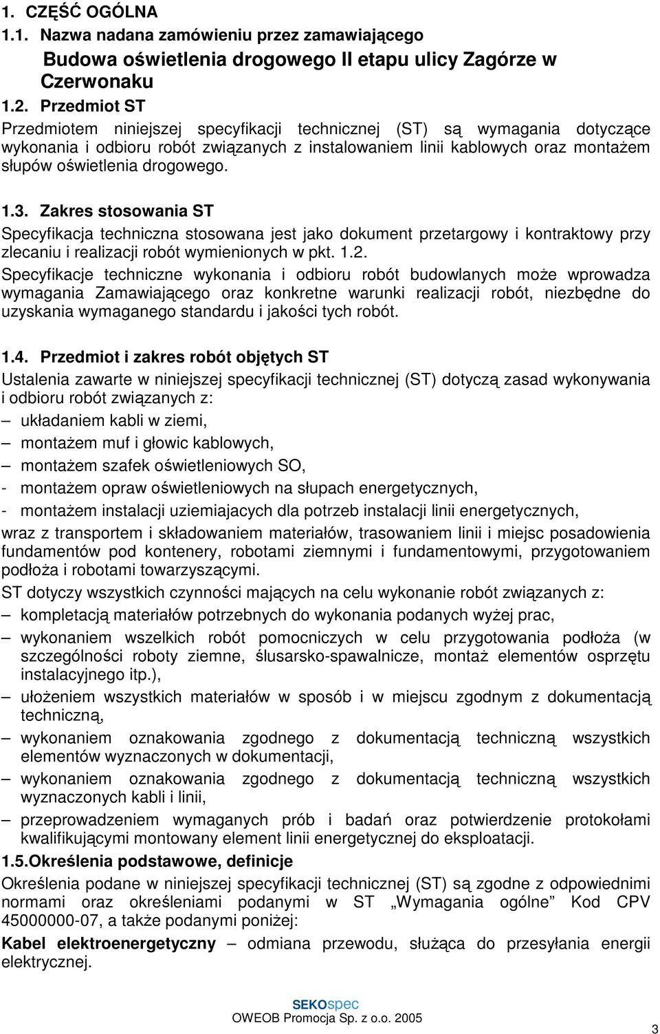 drogowego. 1.3. Zakres stosowania ST Specyfikacja techniczna stosowana jest jako dokument przetargowy i kontraktowy przy zlecaniu i realizacji robót wymienionych w pkt. 1.2.