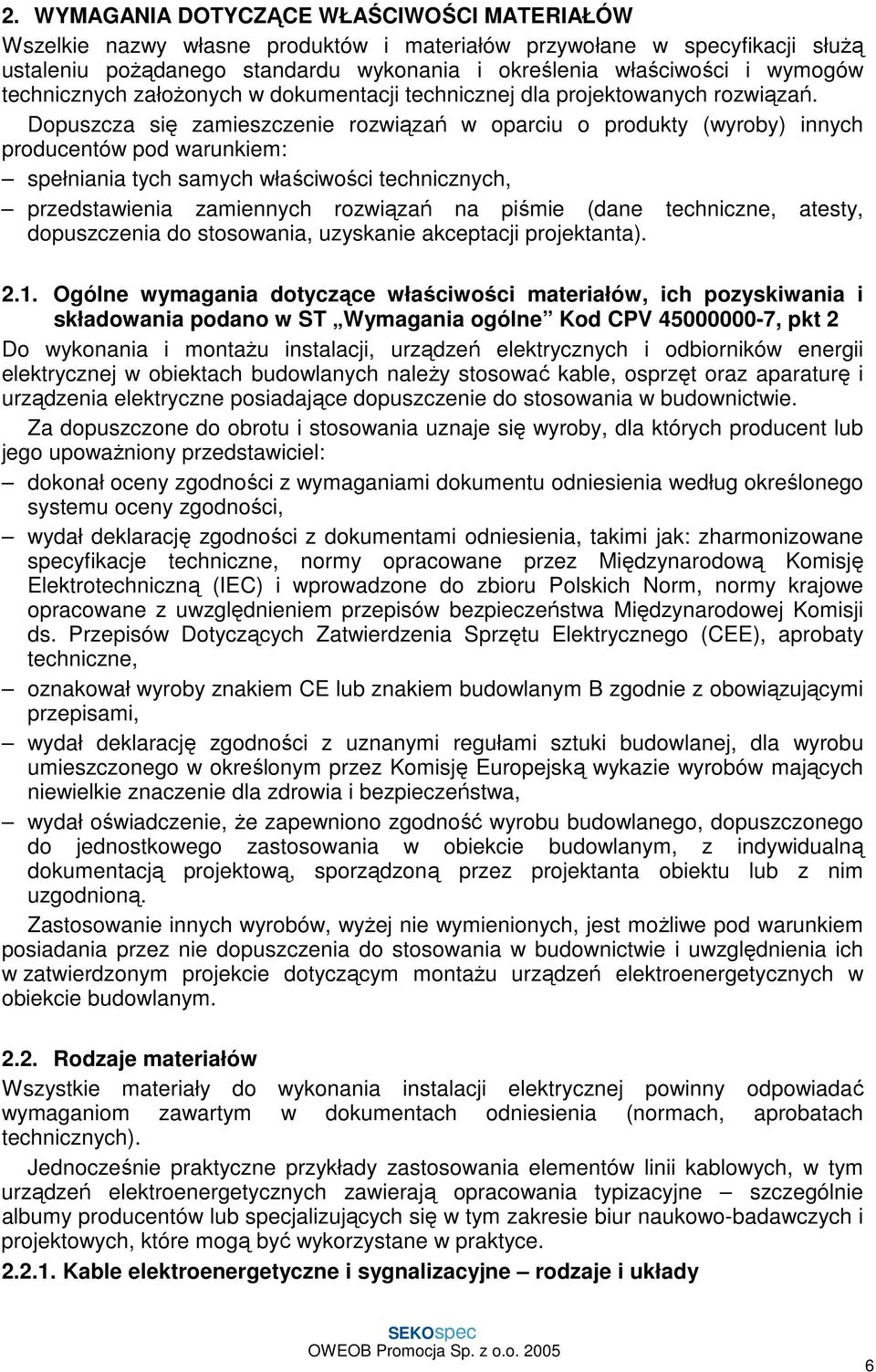 Dopuszcza się zamieszczenie rozwiązań w oparciu o produkty (wyroby) innych producentów pod warunkiem: spełniania tych samych właściwości technicznych, przedstawienia zamiennych rozwiązań na piśmie