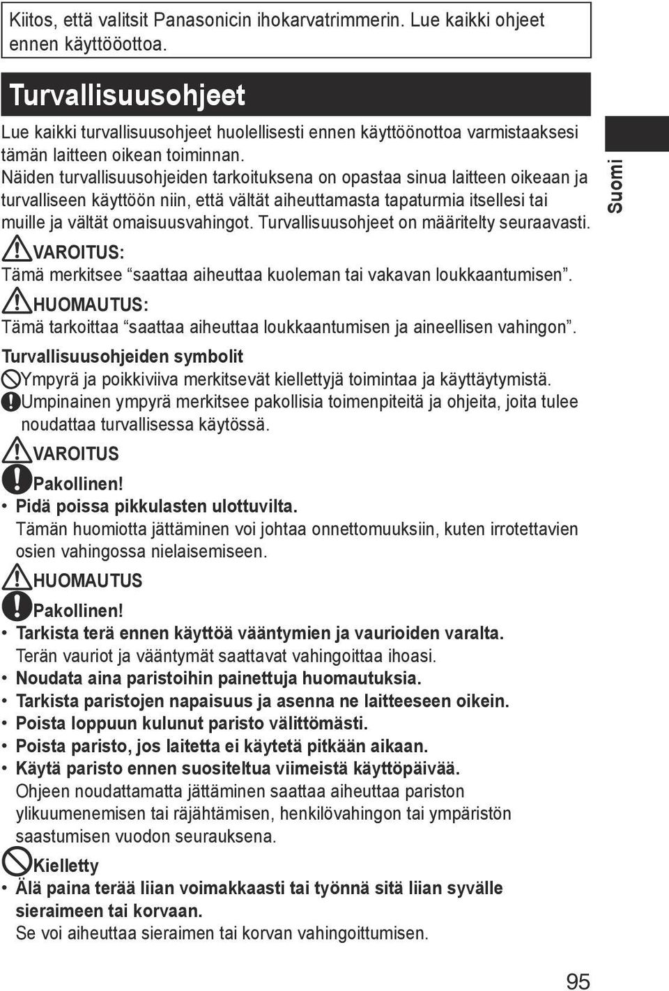 Näiden turvallisuusohjeiden tarkoituksena on opastaa sinua laitteen oikeaan ja turvalliseen käyttöön niin, että vältät aiheuttamasta tapaturmia itsellesi tai muille ja vältät omaisuusvahingot.