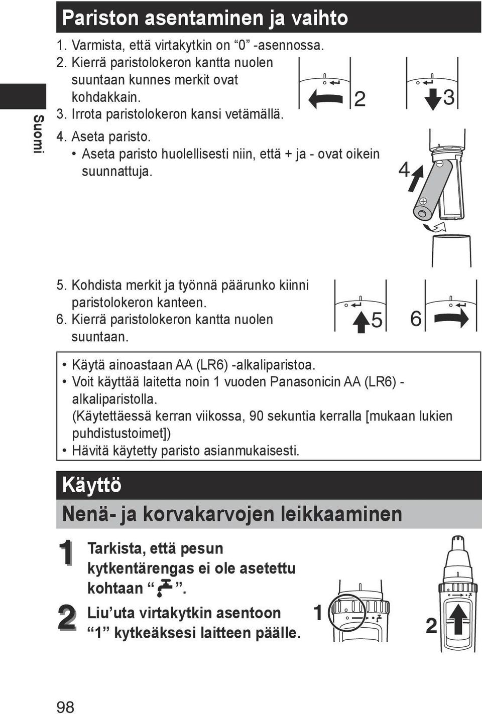 6. Kierrä paristolokeron kantta nuolen suuntaan. 5 6 Käytä ainoastaan AA (LR6) -alkaliparistoa. Voit käyttää laitetta noin 1 vuoden Panasonicin AA (LR6) - alkaliparistolla.