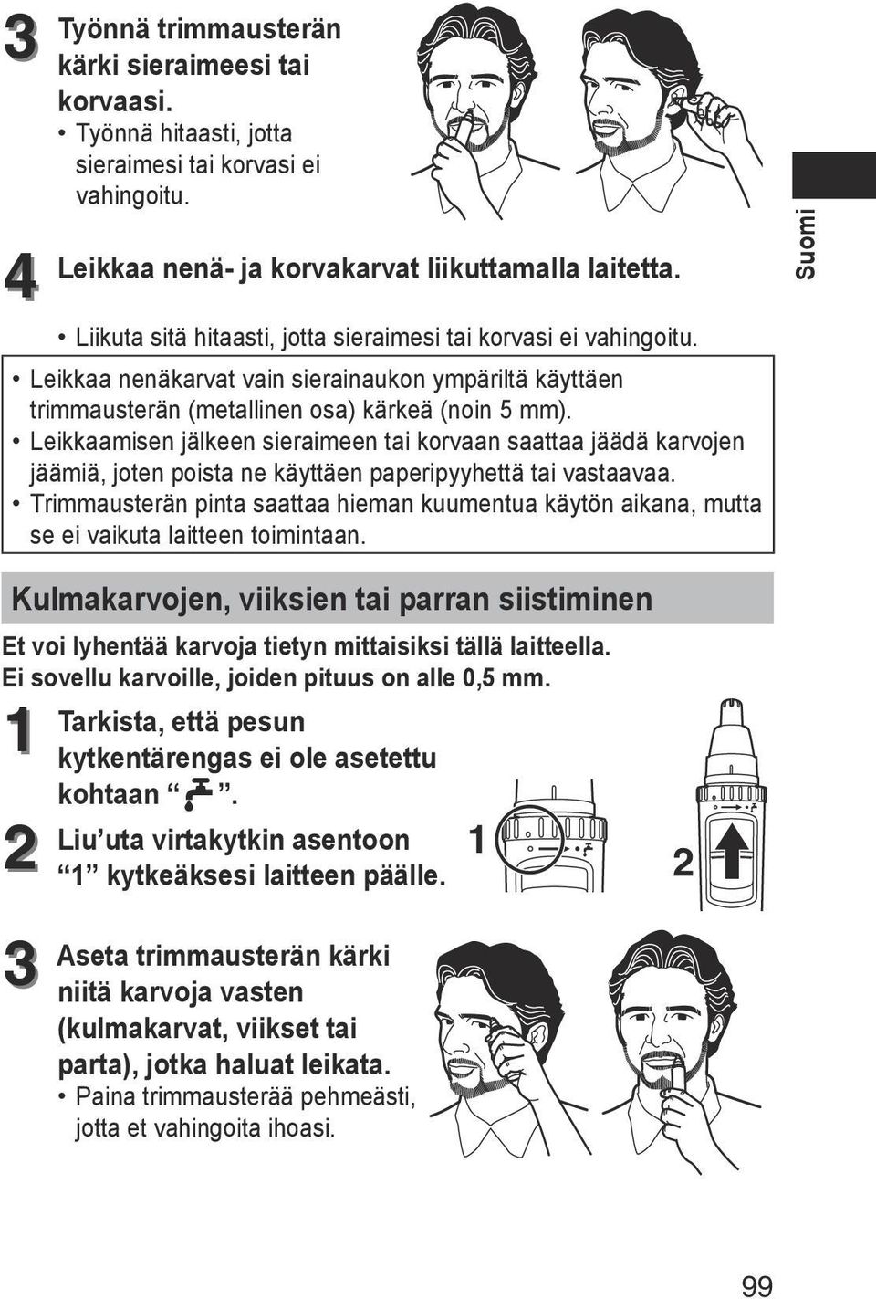 Leikkaamisen jälkeen sieraimeen tai korvaan saattaa jäädä karvojen jäämiä, joten poista ne käyttäen paperipyyhettä tai vastaavaa.