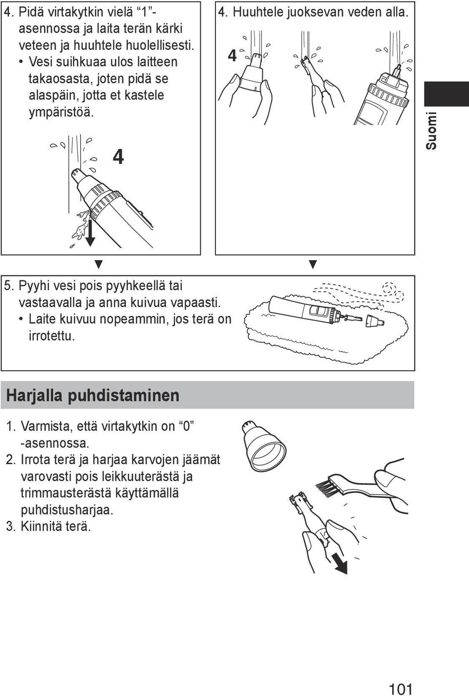 Pyyhi vesi pois pyyhkeellä tai vastaavalla ja anna kuivua vapaasti. Laite kuivuu nopeammin, jos terä on irrotettu. Harjalla puhdistaminen 1.