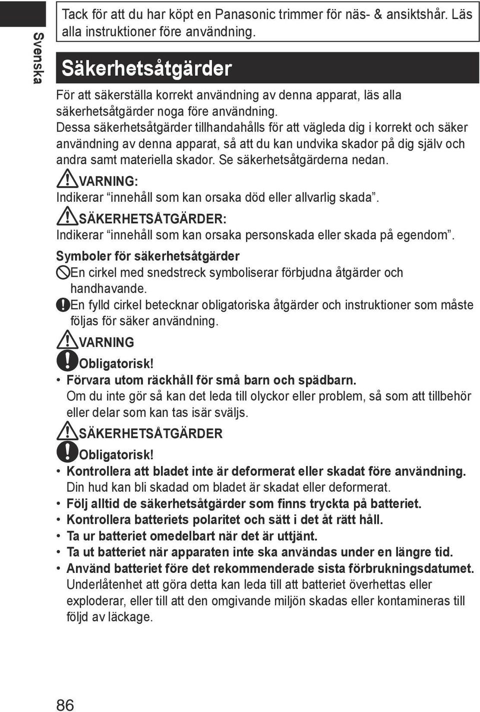 Dessa säkerhetsåtgärder tillhandahålls för att vägleda dig i korrekt och säker användning av denna apparat, så att du kan undvika skador på dig själv och andra samt materiella skador.