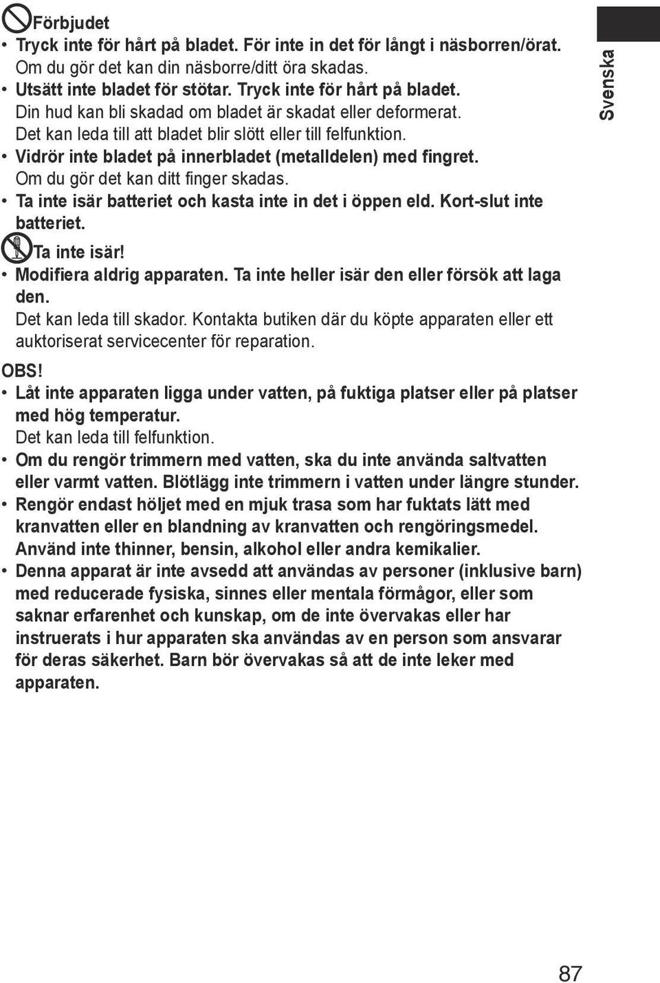 Ta inte isär batteriet och kasta inte in det i öppen eld. Kort slut inte batteriet. Ta inte isär! Modifiera aldrig apparaten. Ta inte heller isär den eller försök att laga den.