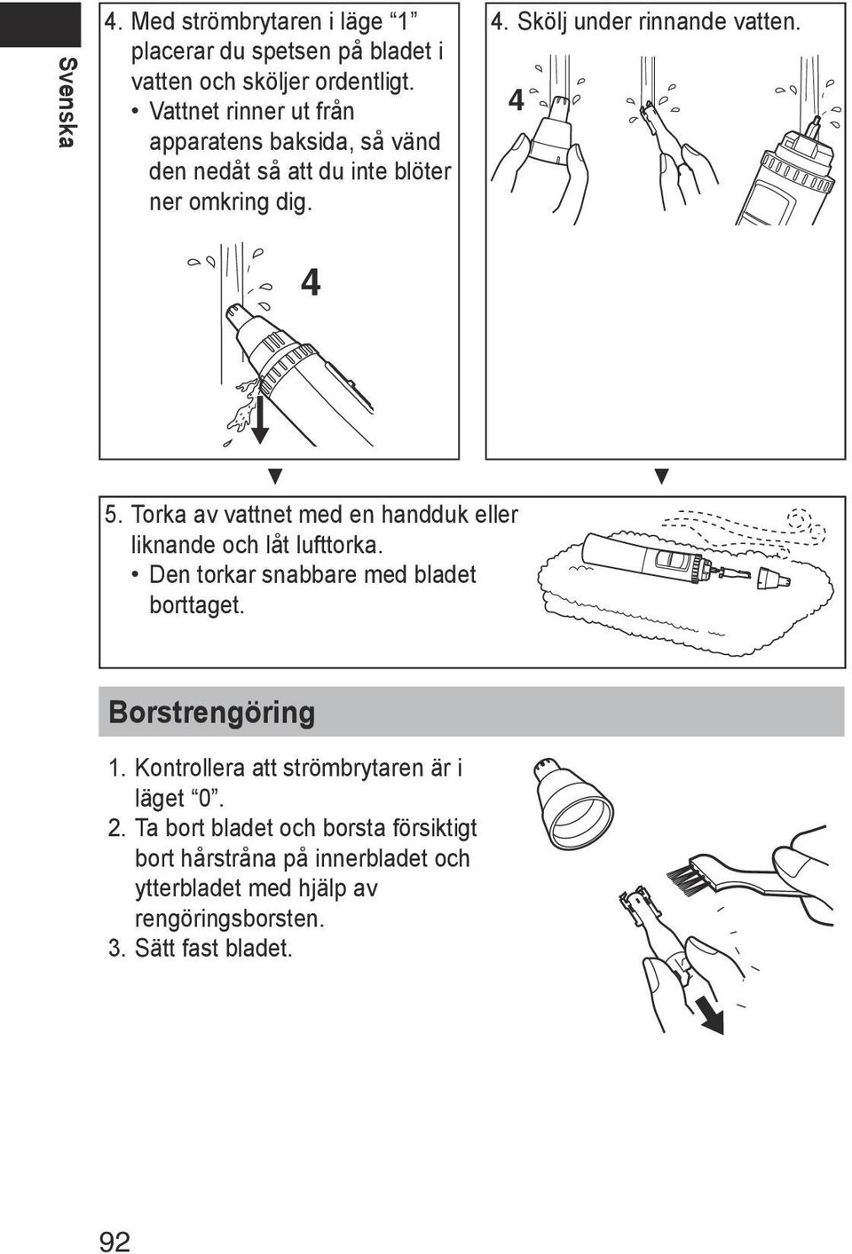 4 4 5. Torka av vattnet med en handduk eller liknande och låt lufttorka. Den torkar snabbare med bladet borttaget. Borstrengöring 1.