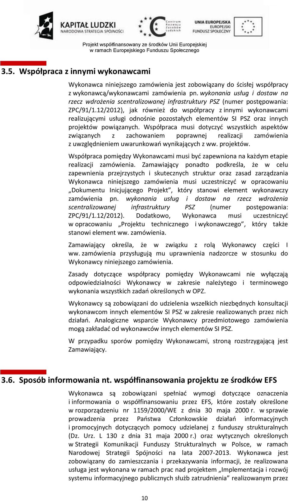 12/2012), jak również do współpracy z innymi wykonawcami realizującymi usługi odnośnie pozostałych elementów SI PSZ oraz innych projektów powiązanych.