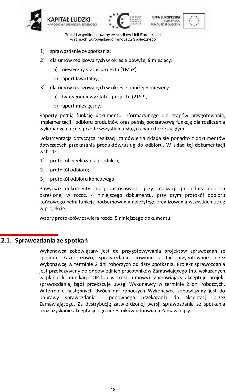 Raporty pełnią funkcję dokumentu informacyjnego dla etapów przygotowania, implementacji i odbioru produktów oraz pełnią podstawową funkcję dla rozliczenia wykonanych usług, przede wszystkim usług o