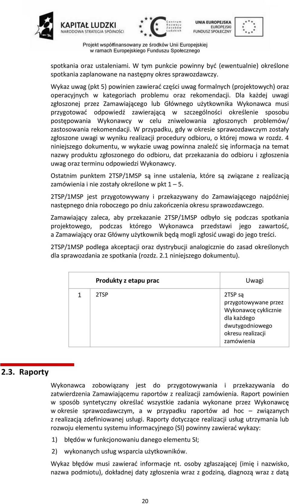 Dla każdej uwagi zgłoszonej przez Zamawiającego lub Głównego użytkownika Wykonawca musi przygotować odpowiedź zawierającą w szczególności określenie sposobu postępowania Wykonawcy w celu zniwelowania