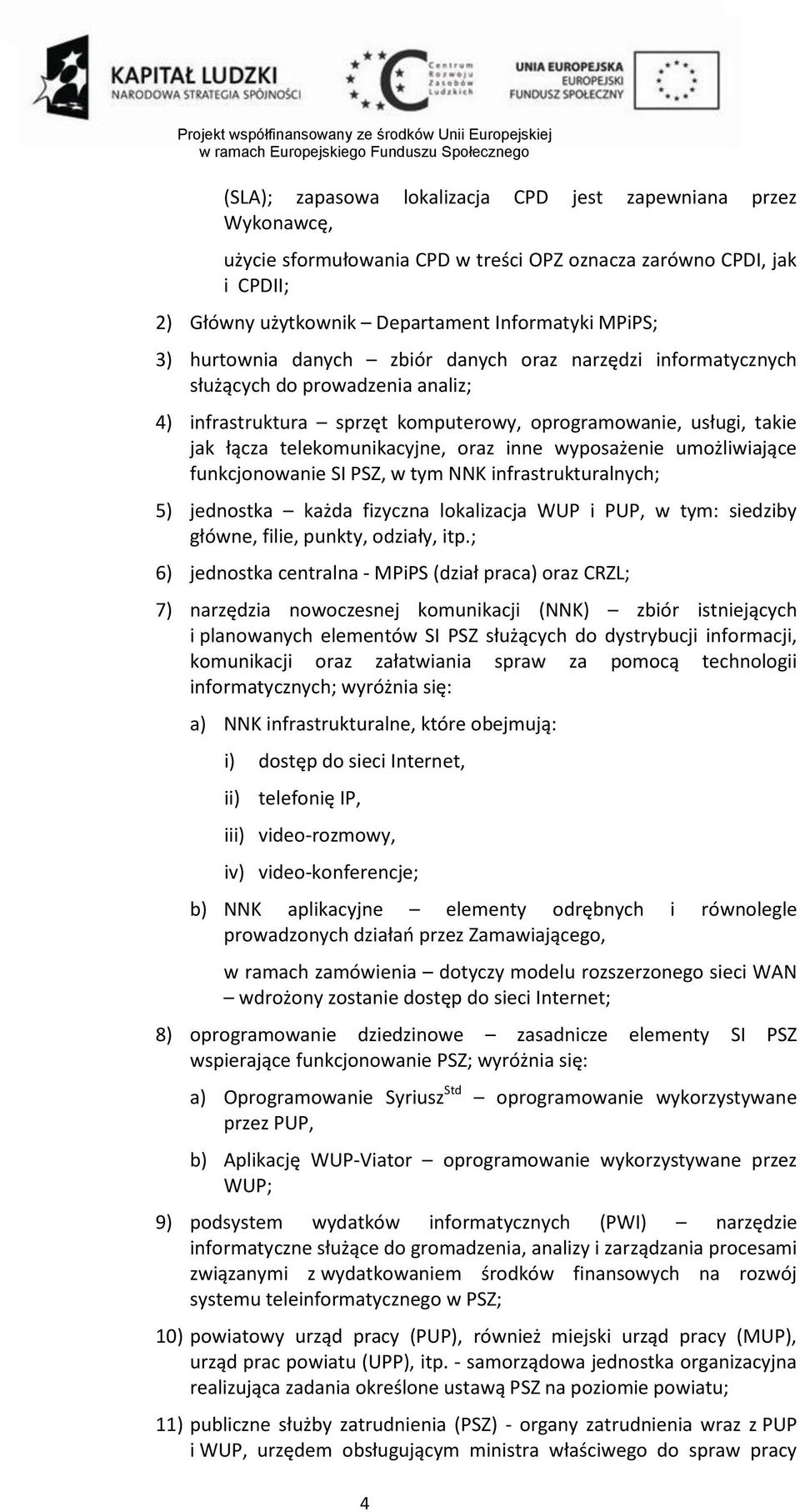 wyposażenie umożliwiające funkcjonowanie SI PSZ, w tym NNK infrastrukturalnych; 5) jednostka każda fizyczna lokalizacja WUP i PUP, w tym: siedziby główne, filie, punkty, odziały, itp.