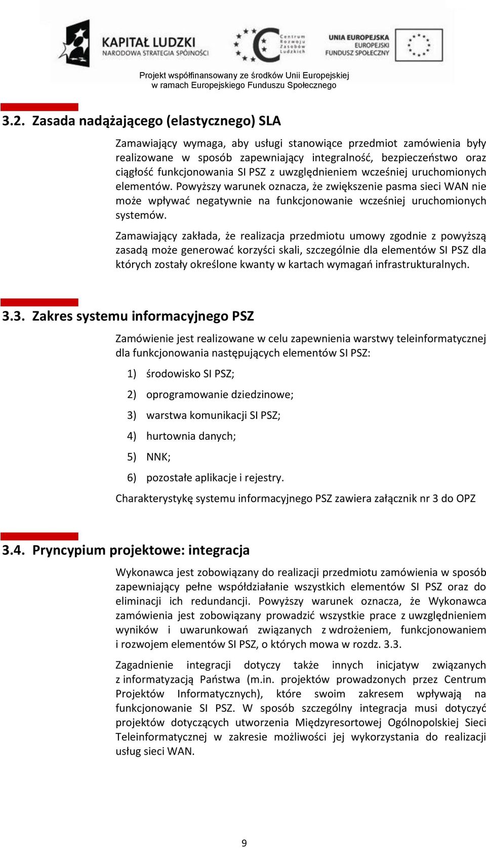 Powyższy warunek oznacza, że zwiększenie pasma sieci WAN nie może wpływać negatywnie na funkcjonowanie wcześniej uruchomionych systemów.