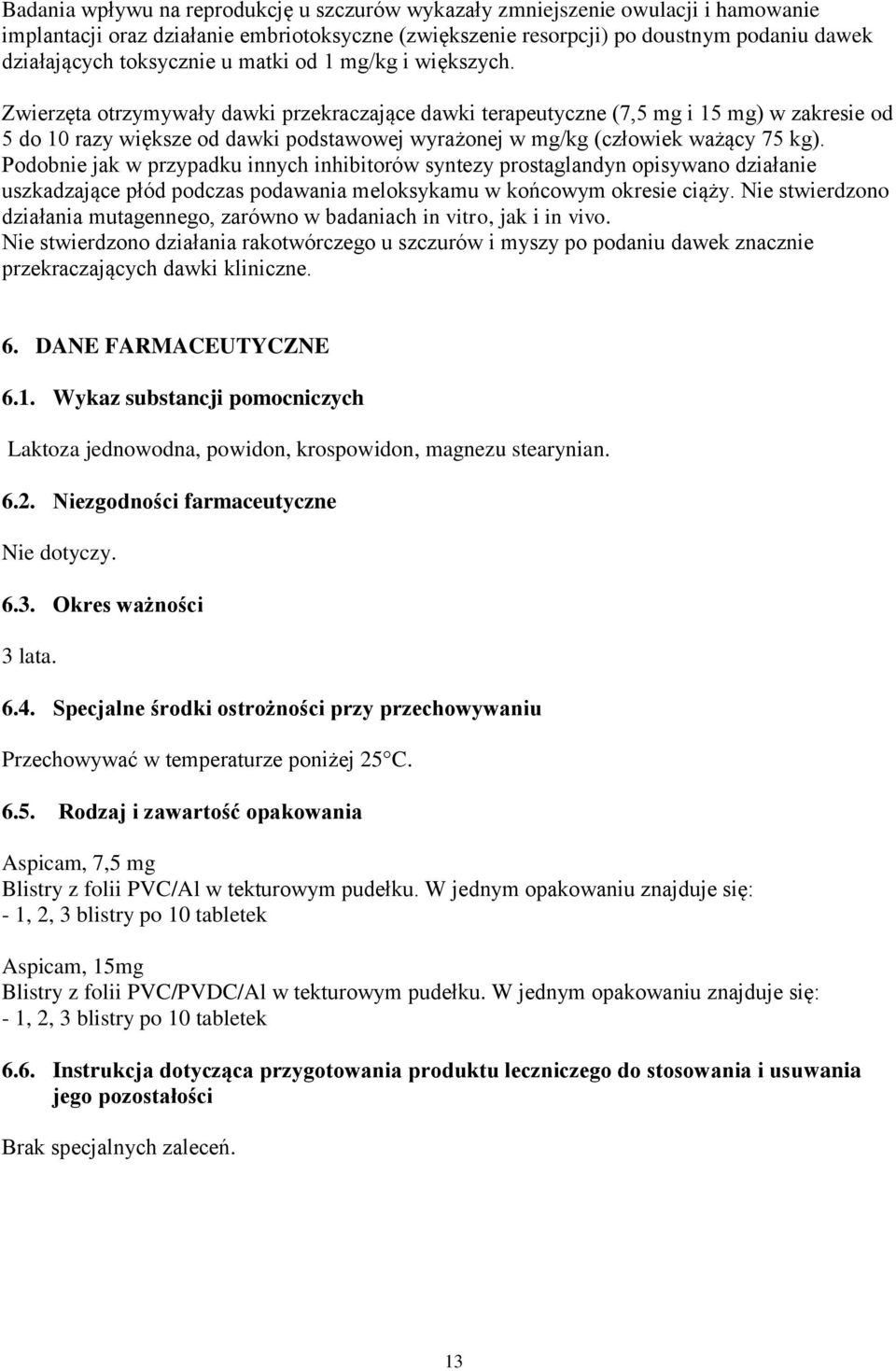 Zwierzęta otrzymywały dawki przekraczające dawki terapeutyczne (7,5 mg i 15 mg) w zakresie od 5 do 10 razy większe od dawki podstawowej wyrażonej w mg/kg (człowiek ważący 75 kg).