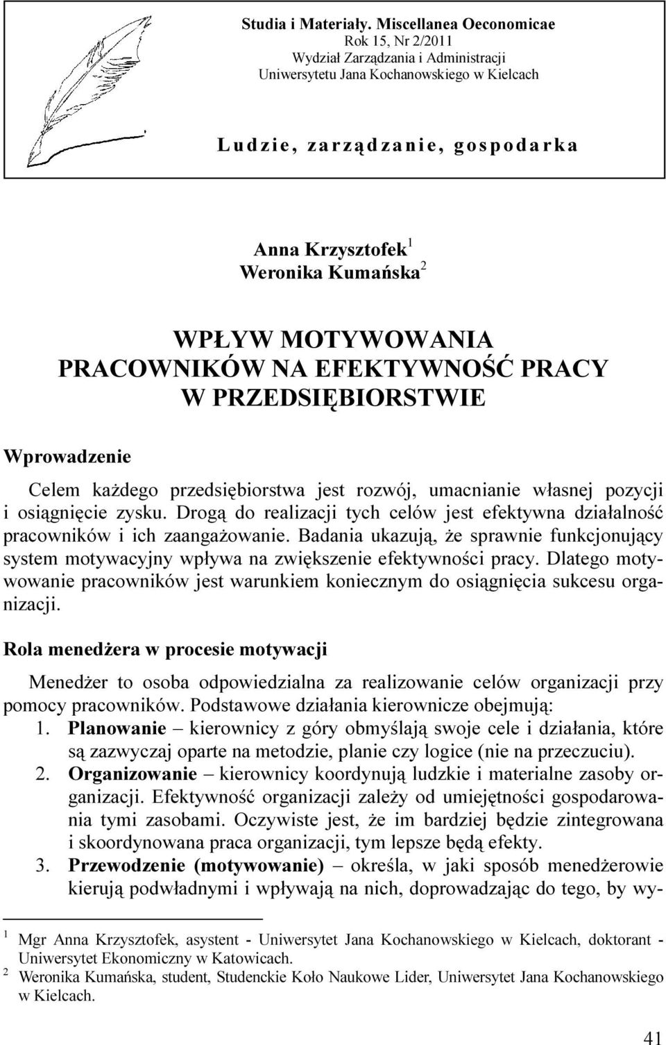 Weronika Kumańska 2 WPŁYW MOTYWOWANIA PRACOWNIKÓW NA EFEKTYWNOŚĆ PRACY W PRZEDSIĘBIORSTWIE Wprowadzenie Celem kaŝdego przedsiębiorstwa jest rozwój, umacnianie własnej pozycji i osiągnięcie zysku.