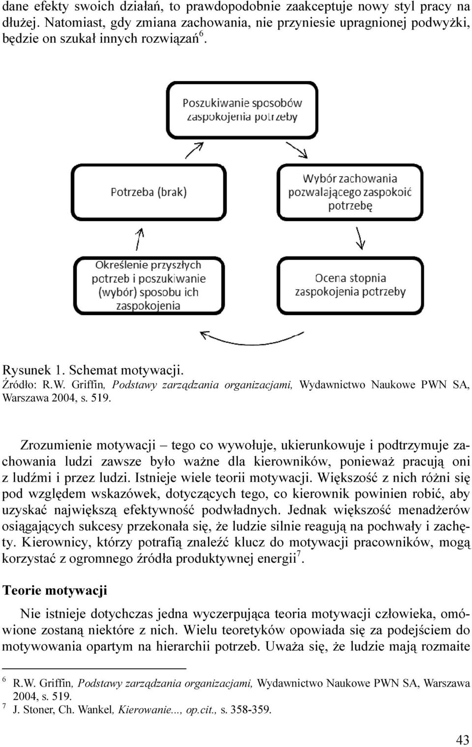 Zrozumienie motywacji tego co wywołuje, ukierunkowuje i podtrzymuje zachowania ludzi zawsze było waŝne dla kierowników, poniewaŝ pracują oni z ludźmi i przez ludzi. Istnieje wiele teorii motywacji.