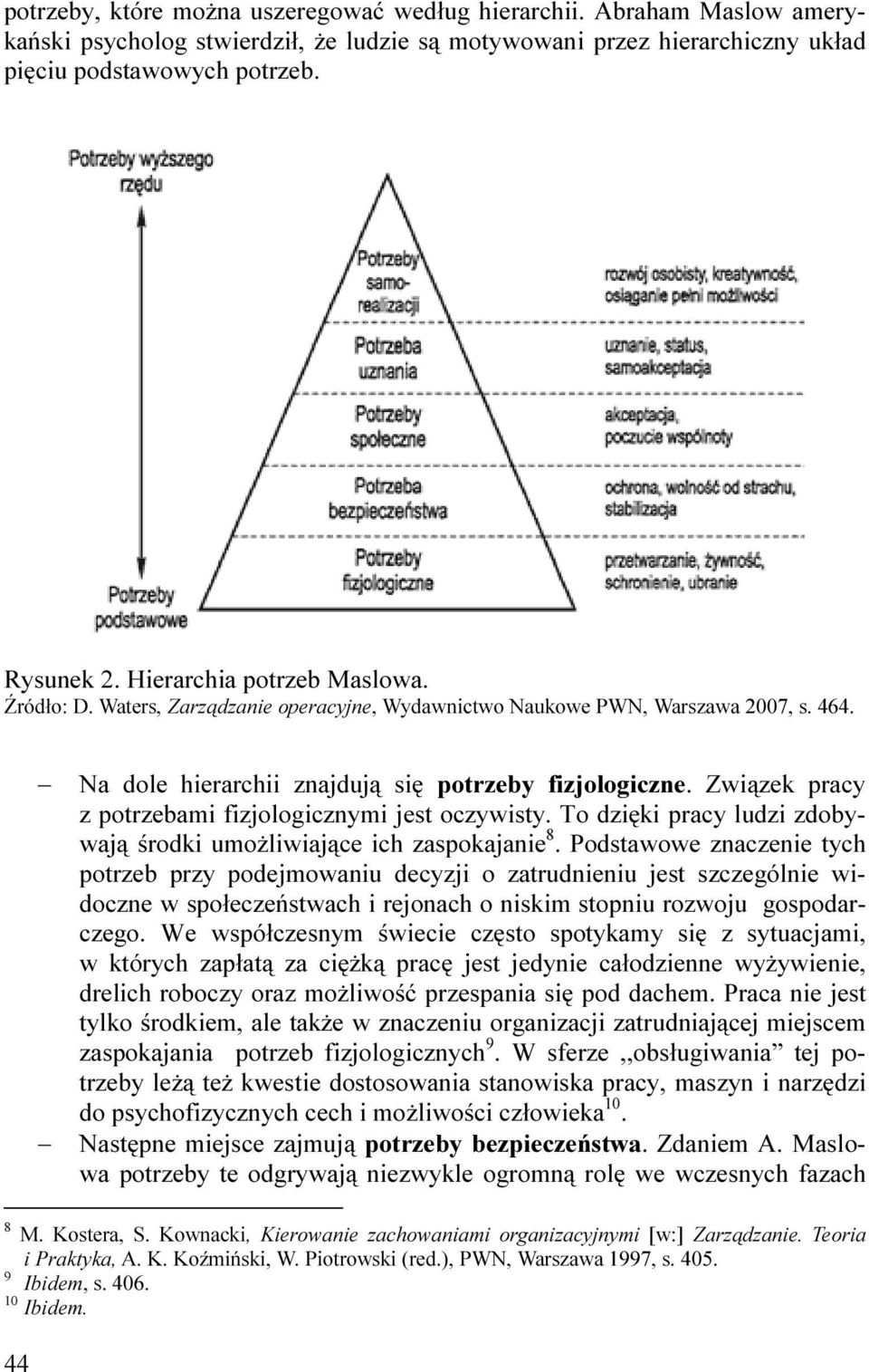 Związek pracy z potrzebami fizjologicznymi jest oczywisty. To dzięki pracy ludzi zdobywają środki umoŝliwiające ich zaspokajanie 8.