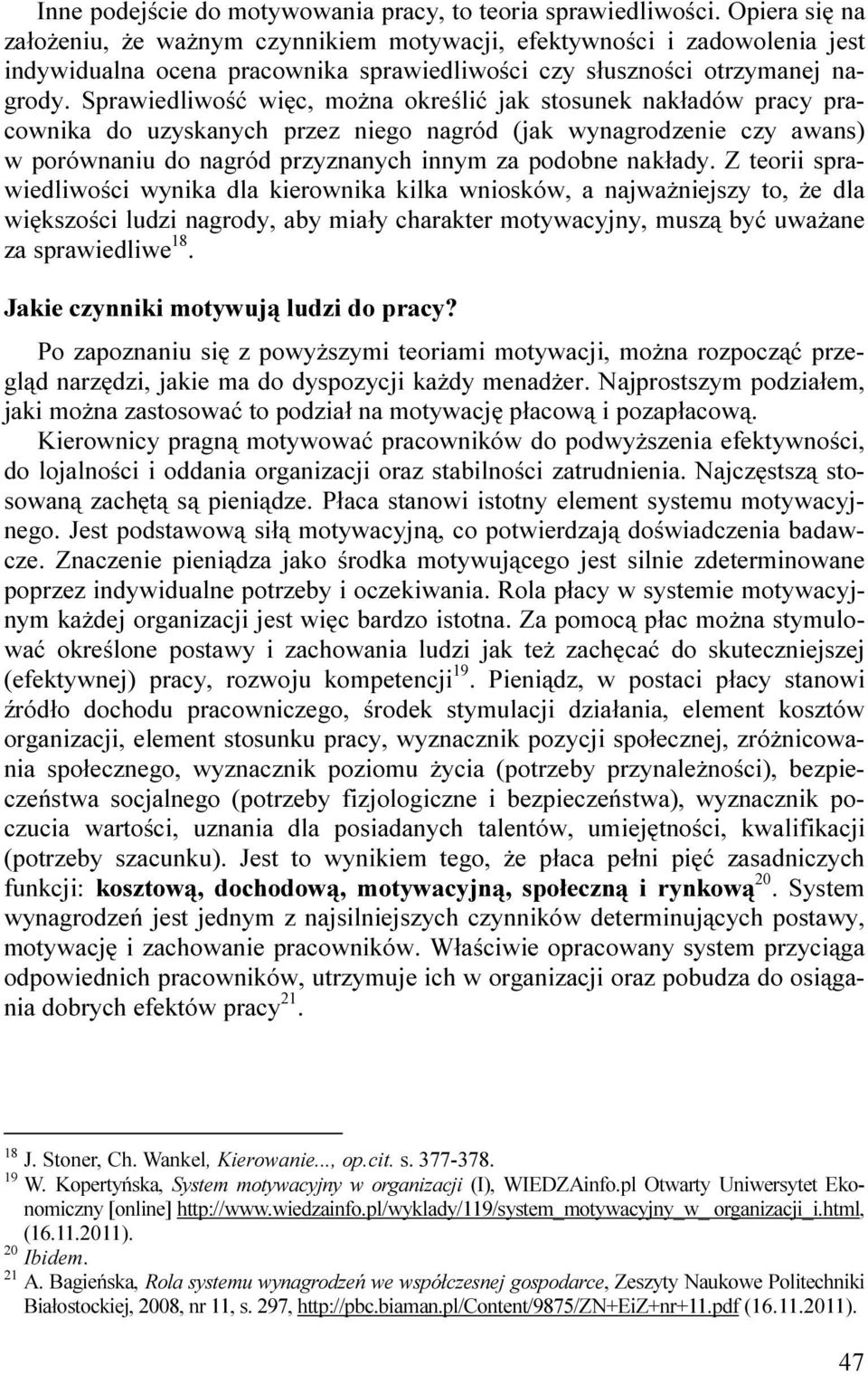 Sprawiedliwość więc, moŝna określić jak stosunek nakładów pracy pracownika do uzyskanych przez niego nagród (jak wynagrodzenie czy awans) w porównaniu do nagród przyznanych innym za podobne nakłady.